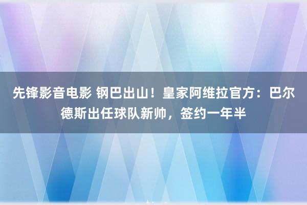 先锋影音电影 钢巴出山！皇家阿维拉官方：巴尔德斯出任球队新帅